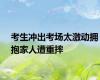 考生冲出考场太激动拥抱家人遭重摔