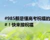 #985舰是懂高考祝福的#！快来接祝福