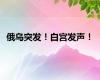 俄乌突发！白宫发声！