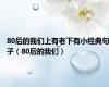 80后的我们上有老下有小经典句子（80后的我们）