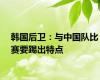韩国后卫：与中国队比赛要踢出特点