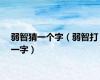 弱智猜一个字（弱智打一字）