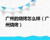 广州的烧烤怎么样（广州烧烤）