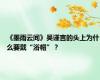 《墨雨云间》吴谨言的头上为什么要戴“浴帽”？