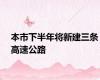 本市下半年将新建三条高速公路