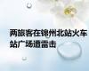 两旅客在锦州北站火车站广场遭雷击