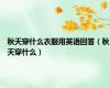 秋天穿什么衣服用英语回答（秋天穿什么）