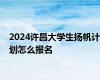 2024许昌大学生扬帆计划怎么报名