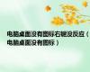 电脑桌面没有图标右键没反应（电脑桌面没有图标）