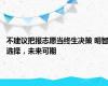 不建议把报志愿当终生决策 明智选择，未来可期