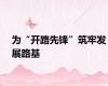 为“开路先锋”筑牢发展路基