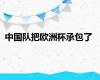 中国队把欧洲杯承包了