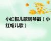 小红帽儿歌钢琴谱（小红帽儿歌）