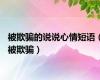 被欺骗的说说心情短语（被欺骗）