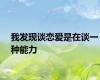 我发现谈恋爱是在谈一种能力