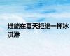谁能在夏天拒绝一杯冰淇淋