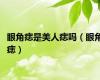眼角痣是美人痣吗（眼角痣）