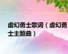虚幻勇士歌词（虚幻勇士主题曲）