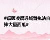 #瓜贩凌晨遇城管执法自摔大量西瓜#