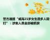 警方通报“威海21岁女生遭多人殴打”：涉案人员全部被抓获