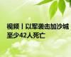 视频丨以军袭击加沙城 至少42人死亡