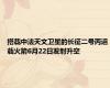 搭载中法天文卫星的长征二号丙运载火箭6月22日发射升空