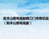 赵本山新电视剧鹊刀门传奇初战（赵本山新电视剧）