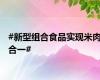 #新型组合食品实现米肉合一#