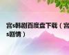 宫s韩剧百度盘下载（宫s剧情）