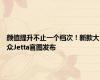颜值提升不止一个档次！新款大众Jetta官图发布