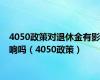 4050政策对退休金有影响吗（4050政策）