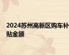 2024苏州高新区购车补贴金额