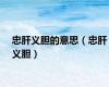 忠肝义胆的意思（忠肝义胆）