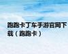 跑跑卡丁车手游官网下载（跑跑卡）