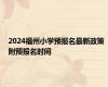 2024福州小学预报名最新政策 附预报名时间