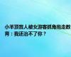 小羊顶盲人被女游客抓角拖走教育：我还治不了你？
