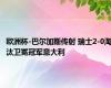 欧洲杯-巴尔加斯传射 瑞士2-0淘汰卫冕冠军意大利