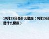 10月15日是什么星座（9月15日是什么星座）