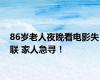 86岁老人夜晚看电影失联 家人急寻！