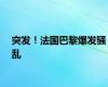 突发！法国巴黎爆发骚乱