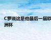 C罗说这是他最后一届欧洲杯
