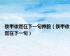 铁甲依然在下一句押韵（铁甲依然在下一句）