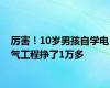 厉害！10岁男孩自学电气工程挣了1万多
