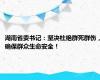 湖南省委书记：坚决杜绝群死群伤，确保群众生命安全！