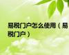 易税门户怎么使用（易税门户）