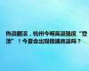 热浪翻滚，杭州今明高温强度“登顶”！今夏会出现极端高温吗？