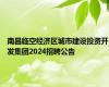 南昌临空经济区城市建设投资开发集团2024招聘公告