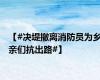 【#决堤撤离消防员为乡亲们抗出路#】