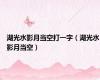湖光水影月当空打一字（湖光水影月当空）