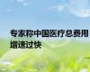专家称中国医疗总费用增速过快